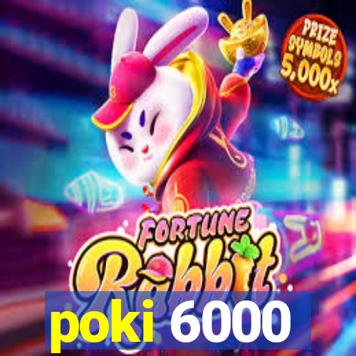 poki 6000